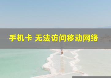 手机卡 无法访问移动网络